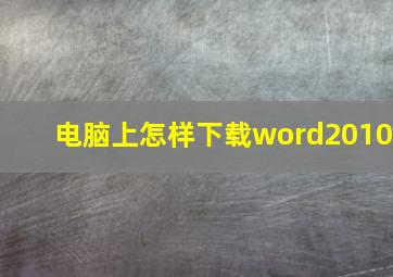 电脑上怎样下载word2010