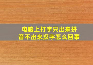 电脑上打字只出来拼音不出来汉字怎么回事