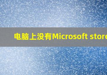 电脑上没有Microsoft store