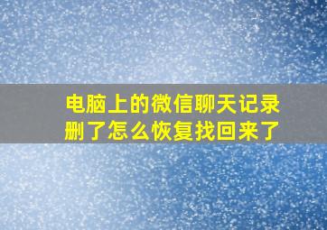 电脑上的微信聊天记录删了怎么恢复找回来了