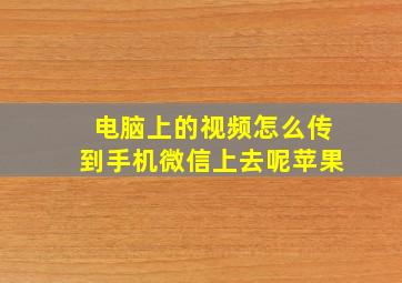 电脑上的视频怎么传到手机微信上去呢苹果