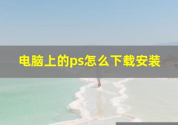 电脑上的ps怎么下载安装