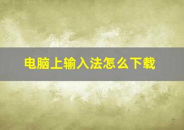 电脑上输入法怎么下载