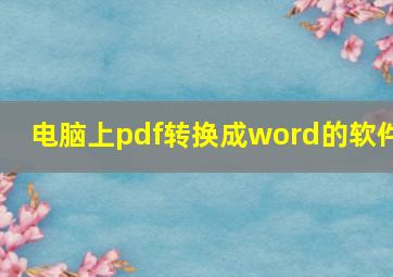 电脑上pdf转换成word的软件