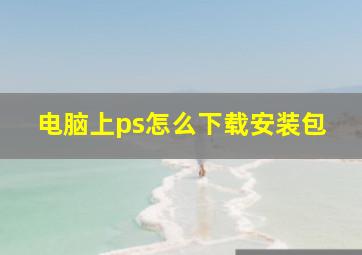 电脑上ps怎么下载安装包