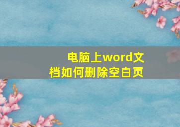 电脑上word文档如何删除空白页