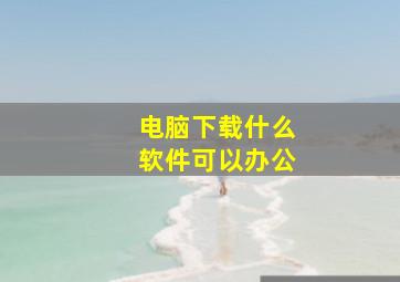 电脑下载什么软件可以办公