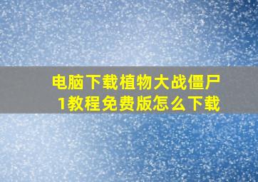 电脑下载植物大战僵尸1教程免费版怎么下载