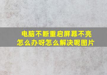 电脑不断重启屏幕不亮怎么办呀怎么解决呢图片