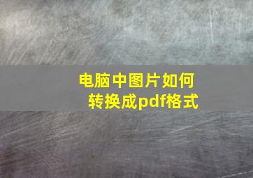 电脑中图片如何转换成pdf格式