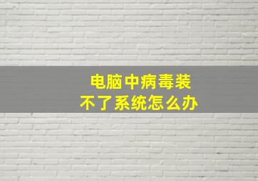 电脑中病毒装不了系统怎么办