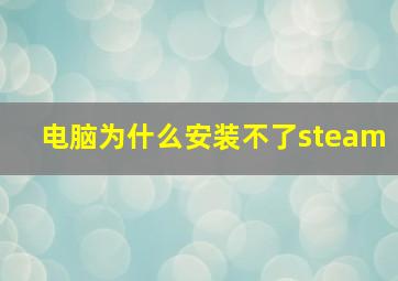 电脑为什么安装不了steam