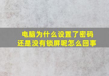 电脑为什么设置了密码还是没有锁屏呢怎么回事