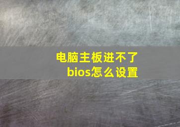 电脑主板进不了bios怎么设置