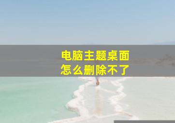 电脑主题桌面怎么删除不了