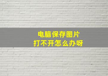 电脑保存图片打不开怎么办呀