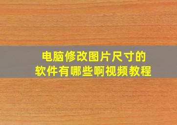 电脑修改图片尺寸的软件有哪些啊视频教程