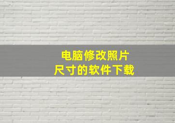 电脑修改照片尺寸的软件下载