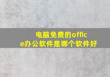 电脑免费的office办公软件是哪个软件好