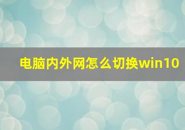 电脑内外网怎么切换win10