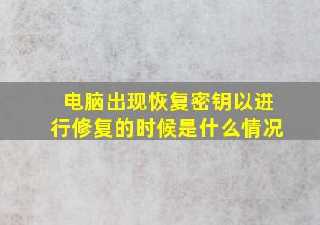 电脑出现恢复密钥以进行修复的时候是什么情况