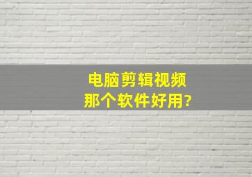 电脑剪辑视频那个软件好用?