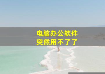 电脑办公软件突然用不了了