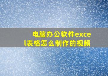 电脑办公软件excel表格怎么制作的视频