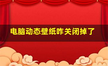 电脑动态壁纸咋关闭掉了