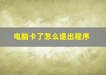 电脑卡了怎么退出程序