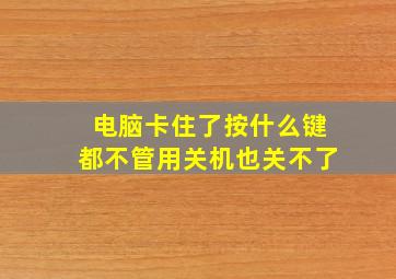 电脑卡住了按什么键都不管用关机也关不了