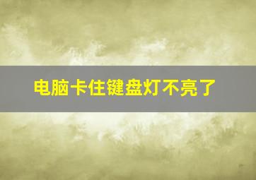 电脑卡住键盘灯不亮了