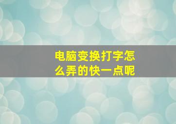 电脑变换打字怎么弄的快一点呢