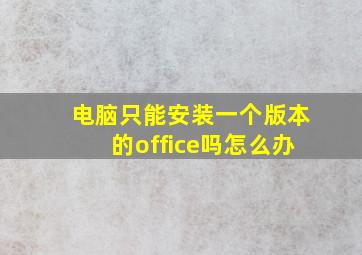 电脑只能安装一个版本的office吗怎么办