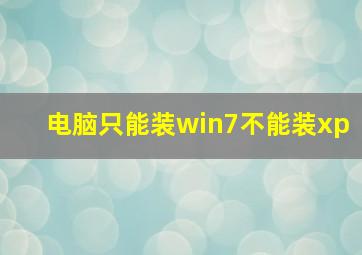 电脑只能装win7不能装xp