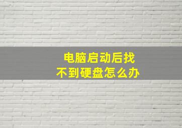 电脑启动后找不到硬盘怎么办