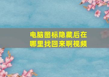 电脑图标隐藏后在哪里找回来啊视频