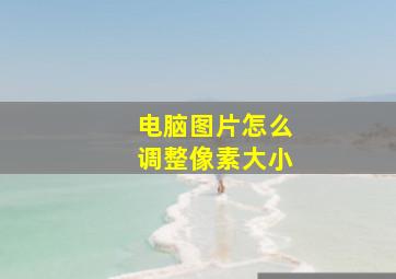 电脑图片怎么调整像素大小