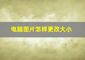 电脑图片怎样更改大小