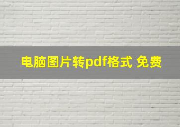 电脑图片转pdf格式 免费