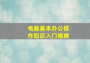 电脑基本办公操作知识入门视频