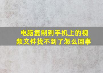 电脑复制到手机上的视频文件找不到了怎么回事