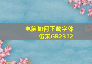 电脑如何下载字体仿宋GB2312