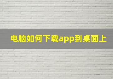 电脑如何下载app到桌面上