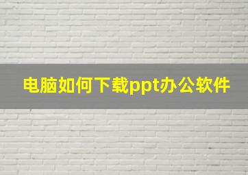 电脑如何下载ppt办公软件