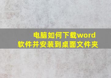 电脑如何下载word软件并安装到桌面文件夹