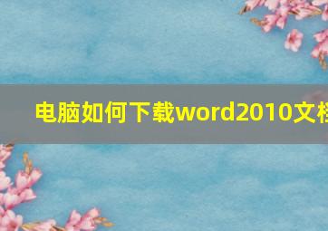 电脑如何下载word2010文档