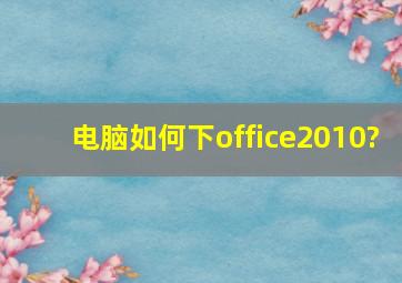 电脑如何下office2010?