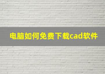 电脑如何免费下载cad软件