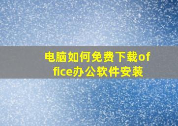 电脑如何免费下载office办公软件安装